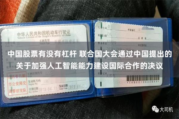 中国股票有没有杠杆 联合国大会通过中国提出的关于加强人工智能能力建设国际合作的决议