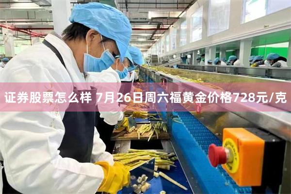 证券股票怎么样 7月26日周六福黄金价格728元/克