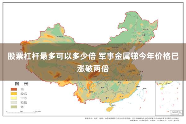 股票杠杆最多可以多少倍 军事金属锑今年价格已涨破两倍