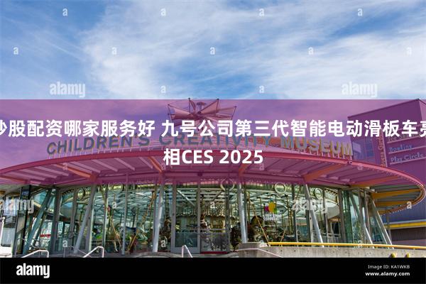 炒股配资哪家服务好 九号公司第三代智能电动滑板车亮相CES 2025